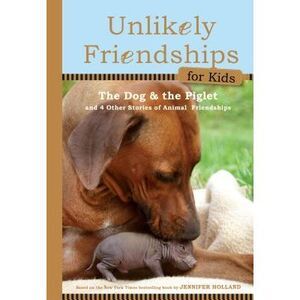 The Dog and the Piglet: And Four Other True Stories of Animal Friendships -- Jen